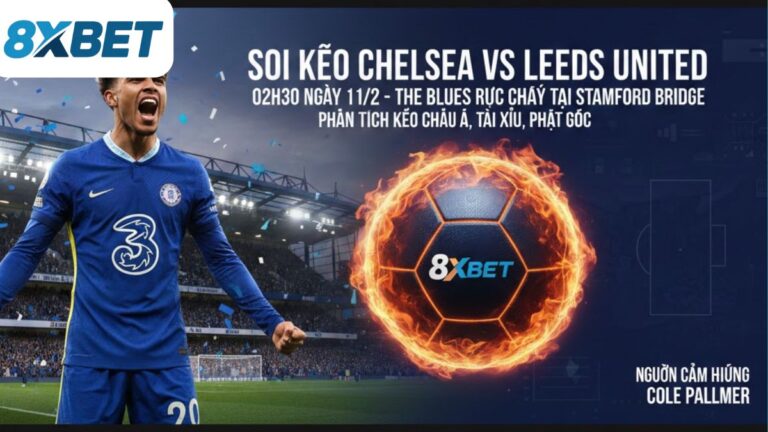 Soi kèo Chelsea vs Leeds United: 02h30 ngày 11/2 – The Blues rực cháy tại Stamford Bridge